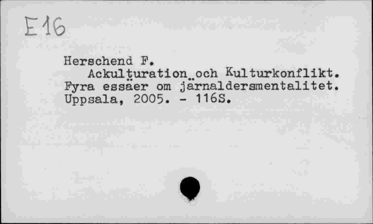 ﻿Harschend F,
Ackulturation^och Kulturkonflikt. Fyra essäer om järnaldersmentalitet. Uppsala, 2005. - 116S.